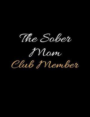 The Sober Mom Club Member: Lined Daily Sobriety Writing Notebook and Relapse Prevention Journal