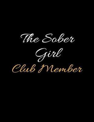 The Sober Girl Club Member: Lined Daily Sobriety Writing Notebook and Relapse Prevention Journal