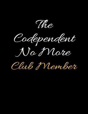 The Codependent No More Club Member: Lined Daily Sobriety Writing Notebook and Relapse Prevention Journal