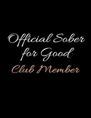 The Official Sober for Good Club Member: Lined Daily Sobriety Writing Notebook and Relapse Prevention Journal