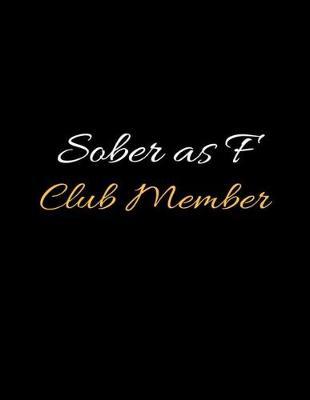 Sober as F Club Member: Lined Daily Sobriety Writing Notebook and Relapse Prevention Journal