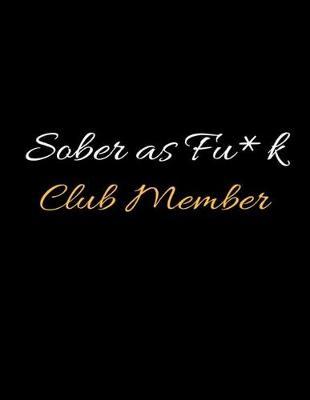 Sober as Fu*k Club Member: Lined Daily Sobriety Writing Notebook and Relapse Prevention Journal