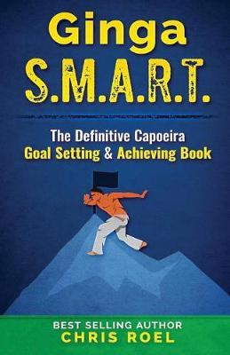 Ginga S.M.A.R.T.: The Definitive Capoeira Goal Setting and Achieving Book
