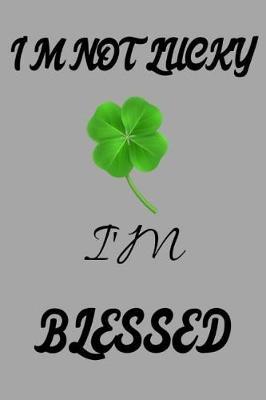 I'm Not Lucky I'm Blessed: Lined Notebook Inspired by St Patrick's Day