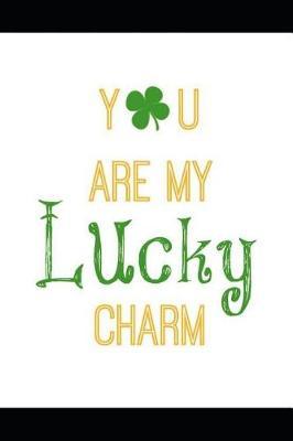 You Are My Lucky Charm: Journal Notebook, Blank Sketchbook to Write In, to Sketch In, to Draw In, Gifts for St Patricks Day and Irish