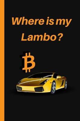 Where Is My Lambo?: 6  X 9  LINED NOTEBOOK 120 Pgs. Notepad, Criptocurrency Journal, Diary, Recipes Book, 'TO DO' Daily Notebook,