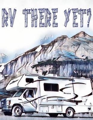 RV There Yet?: Family Travel Journal, Custom Camping Diary, Glamping Travel Log Book, Adventure Tracker Memory Keepsake