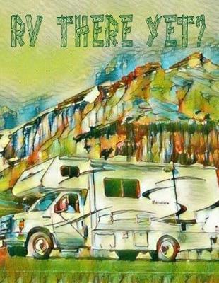 RV There Yet?: Grandparents Travel Journal, Custom Camping Diary, Glamping Travel Log Book, Adventure Tracker Memory Keepsake