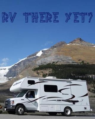 RV There Yet?: Family Travel Journal, Custom Camping Diary, Glamping Travel Log Book, Adventure Tracker Memory Keepsake
