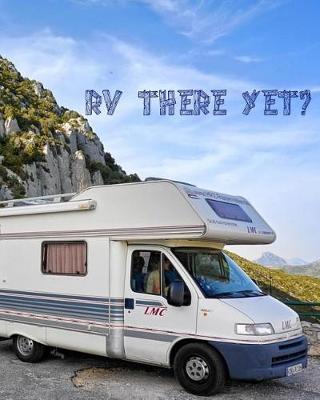 RV There Yet?: Family Travel Journal, Custom Camping Diary, Glamping Travel Log Book, Adventure Tracker Memory Keepsake