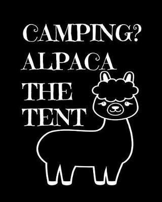 Camping? Alpaca the Tent: Family Travel Journal, Custom Camping Diary, Glamping Travel Log Book, Adventure Tracker Memory Keepsake