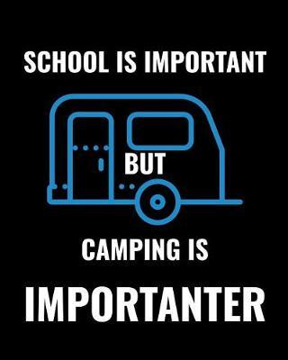 School Is Important But Camping Is Importanter: Camping Travel Journal, Custom Camping Diary, Glamping Travel Log Book, Adventure Tracker Memory Keepsake