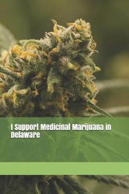 I Support Medicinal Marijuana in Delaware: Blank Lined Journal for Legalization Advocates of Marijuana, Hemp, and Cannabis