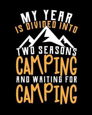 My Year Is Divided Into Two Seasons Camping and Waiting for Camping: Family Travel Journal, Custom Camping Diary, Glamping Travel Log Book, Adventure Tracker Memory Keepsake