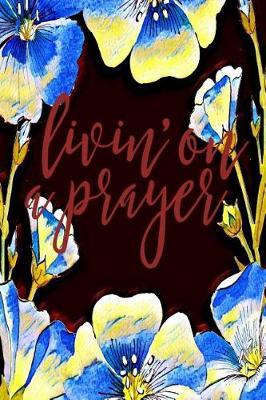 Livin' on a Prayer: 45 Day Prayer Journal Black/Cream Floral 6x9 165 Page Softbound Matte Cover
