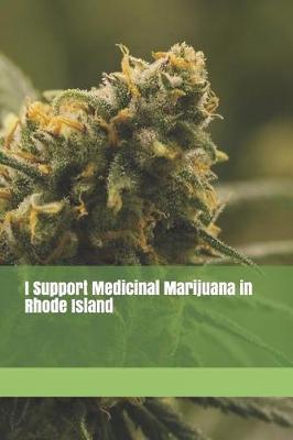 I Support Medicinal Marijuana in Rhode Island: Blank Lined Journal for Legalization Advocates of Marijuana, Hemp, and Cannabis
