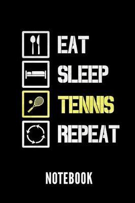Eat Sleep Tennis Repeat Notebook: Geschenkidee Fur Tennis Spieler - Notizbuch Mit 110 Linierten Seiten - Format 6x9 Din A5 - Soft Cover Matt