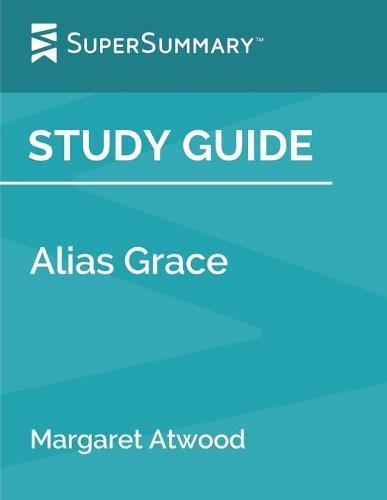Study Guide: Alias Grace by Margaret Atwood (SuperSummary)
