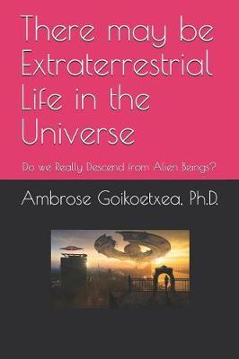 There may be Extraterrestrial Life in the Universe: Do we Really Descend from Alien Beings?