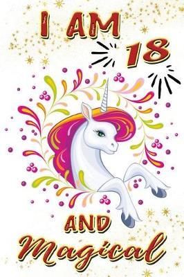 I Am 18 and Magical: Beautiful Pink Unicorn Journal and Happy18 Birthday Gift Notebook