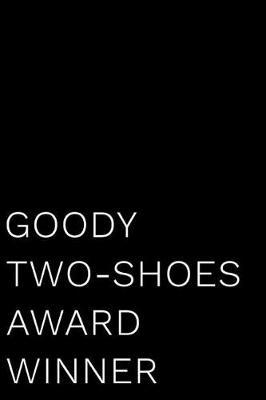 Goody Two-Shoes Award Winner: 110-Page Blank Lined Journal Funny Office Award Great for Coworker, Boss, Manager, Employee Gag Gift Idea