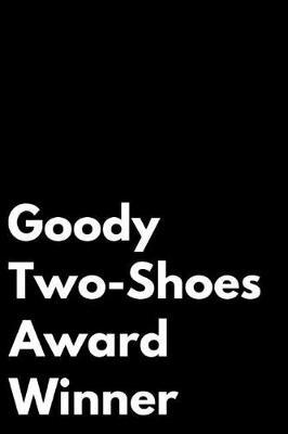 Goody Two-Shoes Award Winner: 110-Page Blank Lined Journal Funny Office Award Great for Coworker, Boss, Manager, Employee Gag Gift Idea