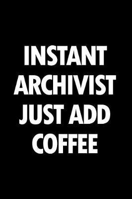 Instant Archivist Just Add Coffee: Blank Lined Novelty Office Humor Themed Notebook to Write In: With a Practical and Versatile Wide Ruled Interior