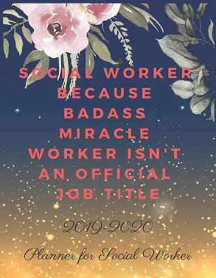 Social Worker Because Badass Miracle Worker Isn't an Official Job Title: 2019-2020 Calendar & Weekly Planner, Simple & Small Planner for Social Worker