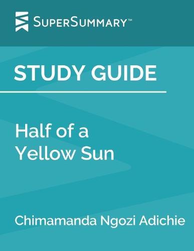 Study Guide: Half of a Yellow Sun by Chimamanda Ngozi Adichie (SuperSummary)
