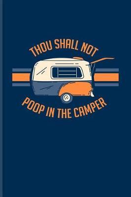 Thou Shall Not Poop in the Camper: Camper Van & Outdoor Family Life Journal for Camping Essentials, USA Campgrounds, Country Lovers, Adventure & Magic Campfire Night Fans - 6x9 - 100 Blank Lined Pages