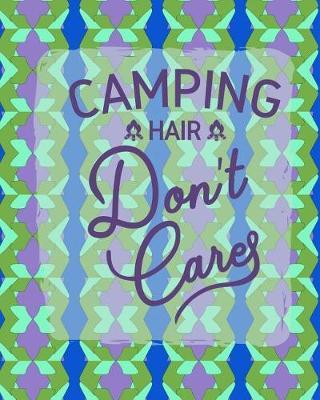Camping Hair Don't Care: Ultimate Camping Journal Green/Blue 8x10 160 Page Softbound Glossy Cover