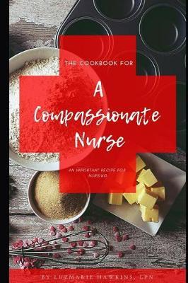 The Cookbook for a Compassionate Nurse: An Important Recipe for Nursing.