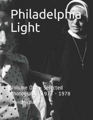 Philadelphia Light: Volume One - Selected Photographs 1973 - 1978