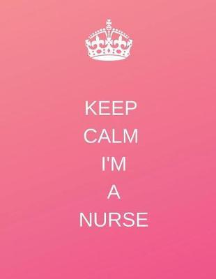 Keep Calm I'm a Nurse: Nurse Notebook/ Journal, Nurse Gift, 120 Pages College Ruled Paper, Soft Cover