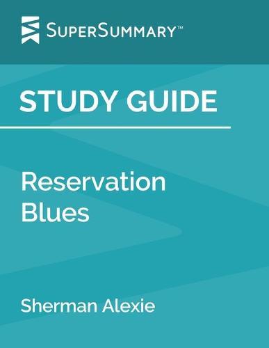 Study Guide: Reservation Blues: A Novel by Sherman Alexie (SuperSummary)