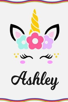 Ashley: Personal Notebook Personal Diary Unicorn Notebook Personalized Journal Customized Journal Unicorn Lover Gift Personal Name Notebook