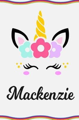 MacKenzie: Personal Notebook Personal Diary Unicorn Notebook Personalized Journal Customized Journal Unicorn Lover Gift Personal Name Notebook