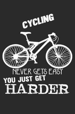 Cycling Never Gets Easy You Just Get Harder: 120 Blank Lined Pages Softcover Notes Journal, College Ruled Composition Notebook, 6x9 Funny Cycling Quote Design Cover