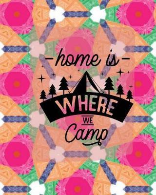 Home Is Where We Camp: Ultimate Camping Journal Abstract Floral Pink 8x10 160 Page Softbound Glossy Cover