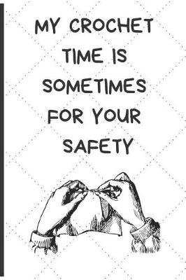My Crochet Time Is Sometimes for Your Safety: Gifts Notebook / Journal (6''x9'')