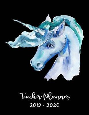 Teacher Planner 2019 - 2020: Student Roster - Lesson Organizer - Weekly Time Management - Teaching Curriculm Calendar Notebook - Blue Unicorn Elementary School