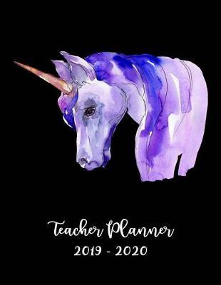 Teacher Planner 2019 - 2020: Student Roster - Lesson Organizer - Weekly Time Management - Elementary School Teaching Curriculm Calendar Notebook - Lavender Purple Unicorn