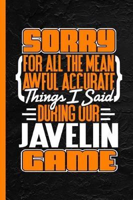 Sorry for All the Mean Awful Accurate Things I Said During Our Javelin Game: Notebook & Journal or Diary, College Ruled Paper (120 Pages, 6x9)