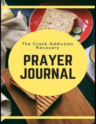 The Crack Addiction Recovery Prayer Journal: Daily Sobriety and Relapse Prevention Lined Writing Personal Intercession Notebook