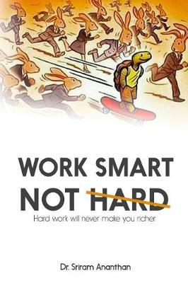 Work Smart Not Hard: Hard work will never make you richer