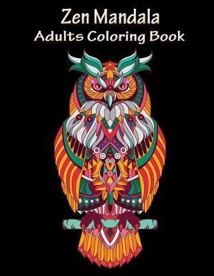 Zen Mandala Adults Coloring Book: Coloring Made You Relax, Stress Less, Meditation and Mindfulness. Mandalas Is the Perfect Way to Escape from Stress, Help to Concentrate and Meditation.