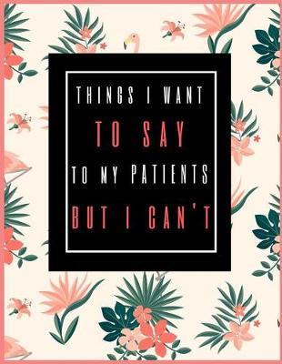 Things I Want to Say to My Patients But I Can't: Planner for Nurses 2019-2020, Weekly and Monthly Nurse Planner (January 2019 Through December 2020)
