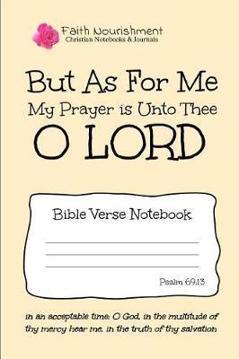 But as for Me My Prayer Is Unto Thee O Lord: Bible Verse Notebook: Blank Journal Style Line Ruled Pages: Christian Writing Journal, Sermon Notes, Prayer Journal, or General Purpose Note Taking: 6 X 9 Size