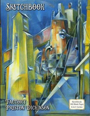 Sketchbook - Factory - Preston Dickinson: 200 Blank Pages - 8.5x11 Inches