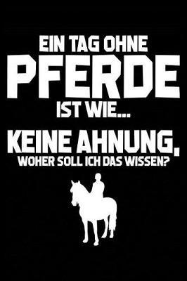 Tag Ohne Pferde - Unm glich!: Notizbuch F r Reiten Reiter Reitsport Pferde-Besitzer Pferdem dchen Pferdeliebhaber